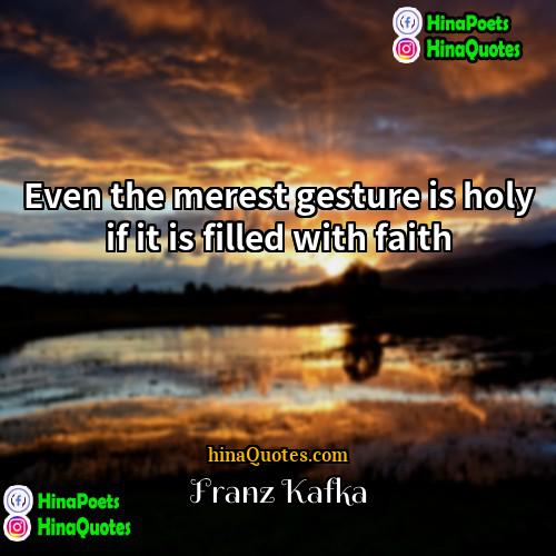 Franz Kafka Quotes | Even the merest gesture is holy if